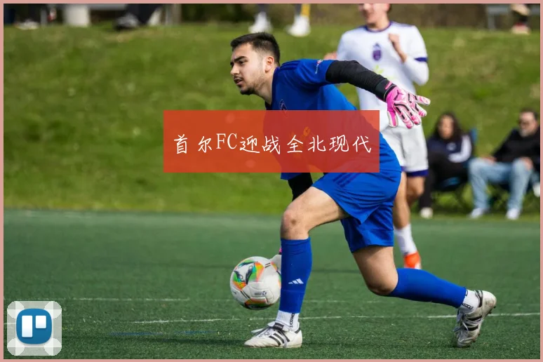 首尔FC迎战全北现代