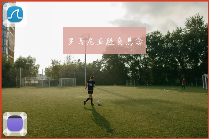 罗马尼亚胜负悬念