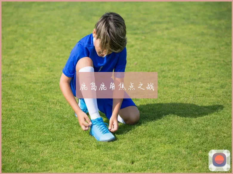 鹿岛鹿角焦点之战