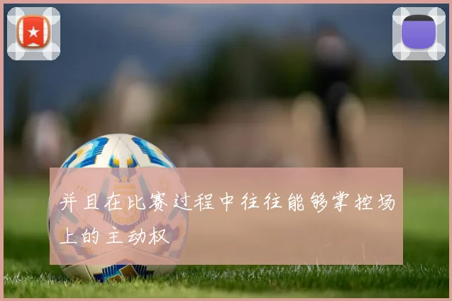 并且在比赛过程中往往能够掌控场上的主动权