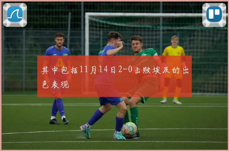 其中包括11月14日2-0击败埃及的出色表现