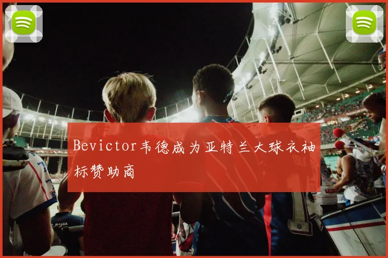 Bevictor韦德成为亚特兰大球衣袖标赞助商