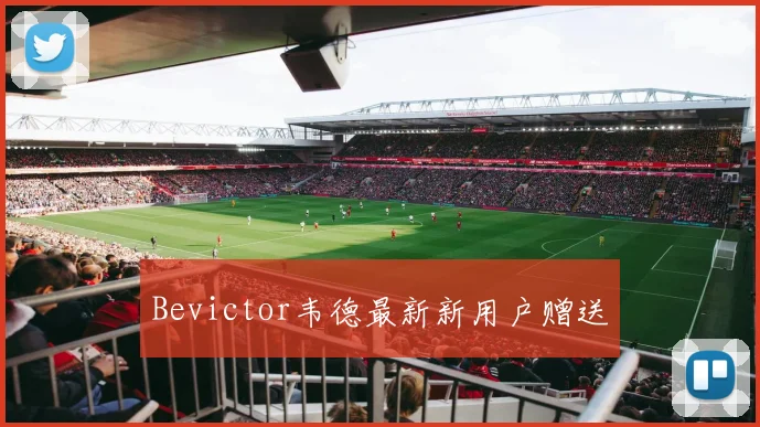 Bevictor韦德最新新用户赠送