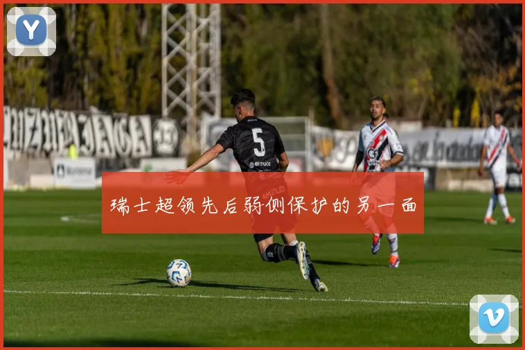 瑞士超领先后弱侧保护的另一面